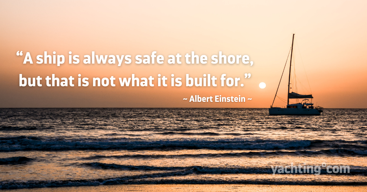Alberta Einstein's quote: “A ship is always safe at the shore, but that is not what it is built for.”.